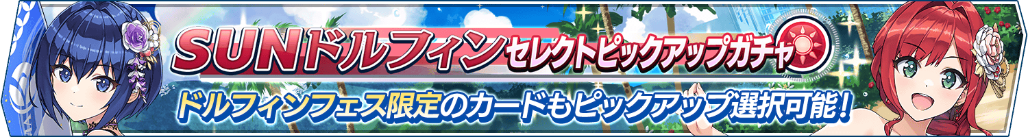 SUNドルフィンセレクトピックアップガチャ開催!