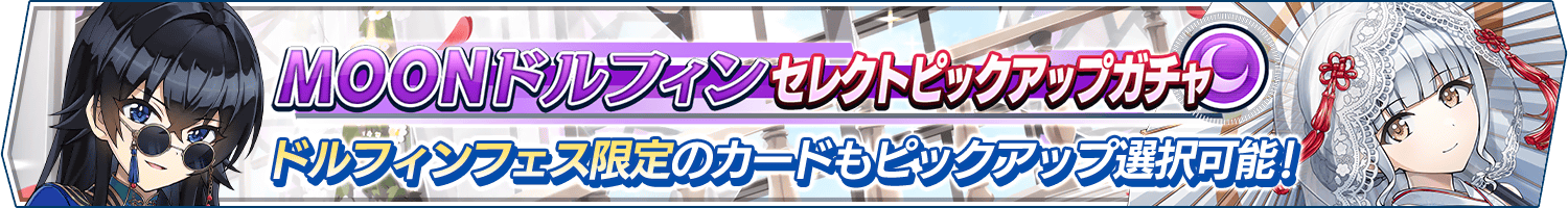 「MOONドルフィンセレクトピックアップガチャ」開催!