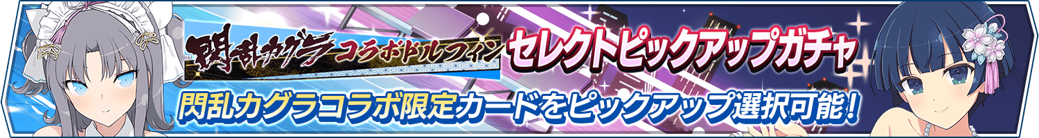 「閃乱カグラコラボドルフィンセレクトピックアップガチャ」開催!